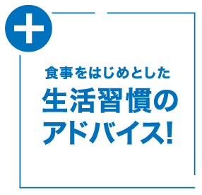 食事をはじめとした生活習慣のアドバイス！